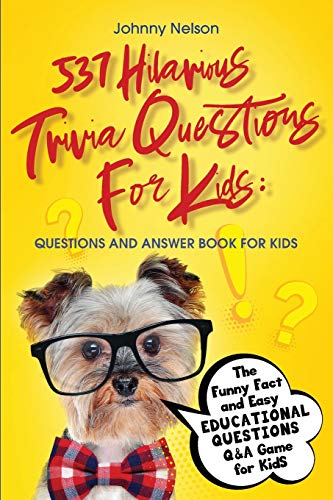 537 Hilarious Trivia Questions for Kids : The Funny Fact and Easy Educational Questions Q&A Game for Kids