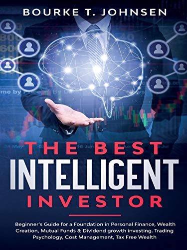 The Best Intelligent Investor : Beginner's Guide for a Foundation in Personal Finance, Wealth Creation, Mutual Funds & Dividend growth investing. Trading Psychology, Cost Management, Tax Free Wealth