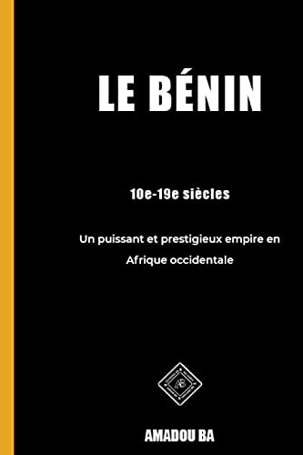 Le Bã©Nin (10E-19E Siã¨Cles): Un Puissant Et Prestigieux Empire En Afrique De L'Ouest (French Edition)