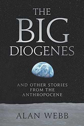 The Big Diogenes: And Other Stories From The Anthropocene - 9781777838409