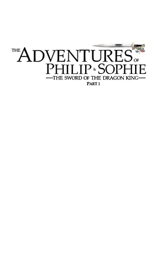 The Adventures Of Philip And Sophie: The Sword Of The Dragon King Part I