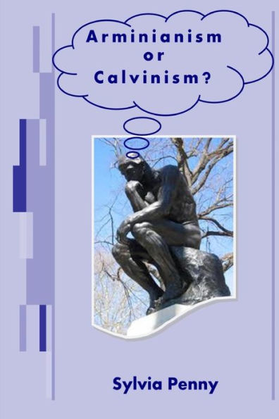 Arminianism or Calvinism?: An introduction to Arminianism and Calvinism