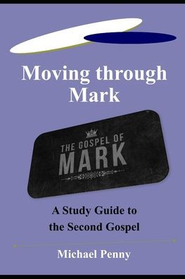 Moving Through Mark: A Study Guide To The Second Gospel - 9781783645381