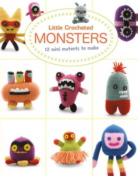 Little Crocheted Monsters : 12 Mini Mutants To Make