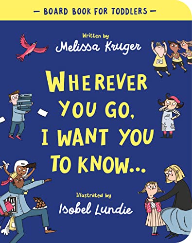 Wherever You Go, I Want You To Know Board Book (Beautiful Christian gift for kids ages 2-4, for birthdays, Christmas, baptism/christening, baby shower or gender-reveal party) (Board Book for Toddlers)