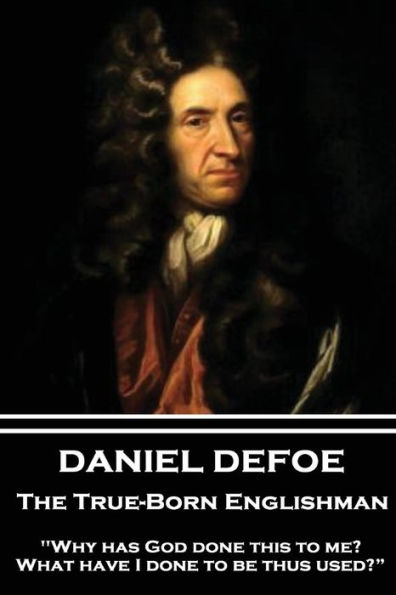 Daniel Defoe - The True-Born Englishman: "Why has God done this to me? What have I done to be thus used?”