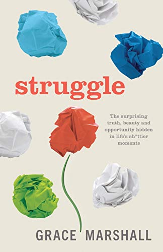 Struggle: The surprising truth, beauty and opportunity hidden in life?ÇÖs sh*ttier moments
