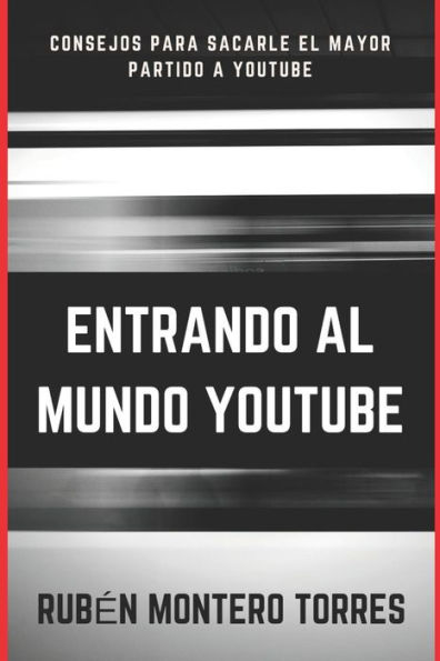 Entrando al Mundo YouTube: Consejos para sacarle el mayor partido (Spanish Edition)