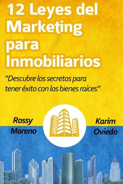12 Leyes del Marketing para Inmobiliarios: Descubre los secretos para obtener Exito con los bienes raIces (Spanish Edition)