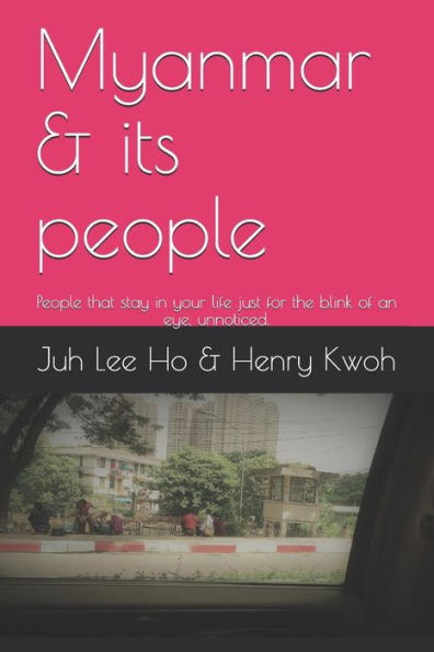 Myanmar & Its People : People That Stay In Your Life Just For The Blink Of An Eye, Unnoticed.