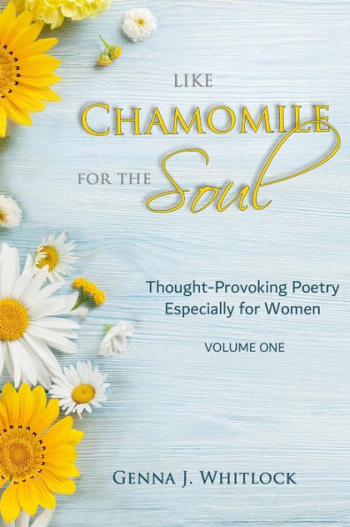 Like Chamomile For The Soul : Thought-Provoking Poetry Especially For Women (Volume One)