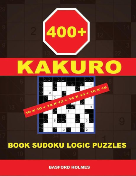 400 KaKuro 10x10 + 12x12 + 14x14 + 16x16: Book Sudoku logic puzzles. Holmes presents to your attention a powerful, proven puzzle. (pluz 250 Sudoku and ... download and print). (Kakuro classic sudoku)