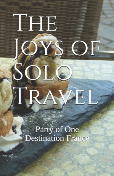 The Joys Of Solo Travel : Party Of One Destination France