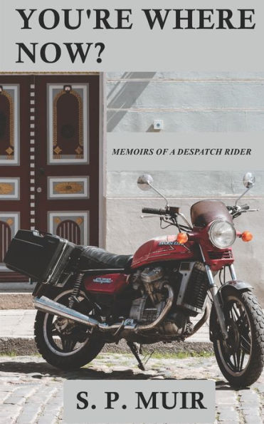 You'Re Where Now? : Memoirs Of A Despatch Rider