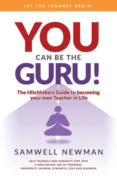 You Can Be The Guru! : The Hitchhikers Guide To Becoming Your Own Teacher In Life