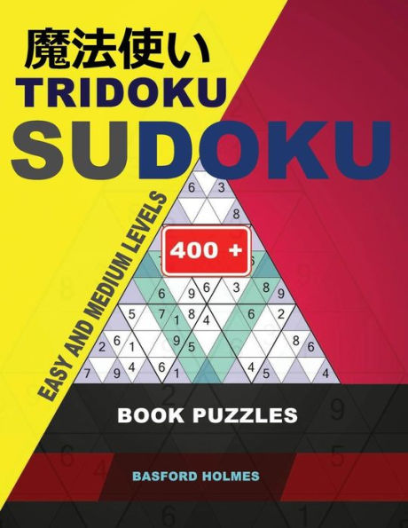 Tridoku Sudoku. Easy And Medium Levels. : 400+. Book Puzzles. Holmes Presents The Sudoku Book For Keeping The Brain In Best Shape. (Plus 250 Sudoku And 250 Puzzles That Can Be Printed).