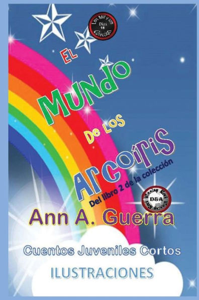 El mundo de los Arcoiris: Del Libro 2 de la coleccion (Los MIL y un DIAS: Cuentos Juveniles Cortos) (Spanish Edition)