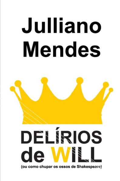 Del?rios de Will: (ou como chupar os ossos de Shakespeare) (Teatro de Julliano Mendes) (Portuguese Edition)