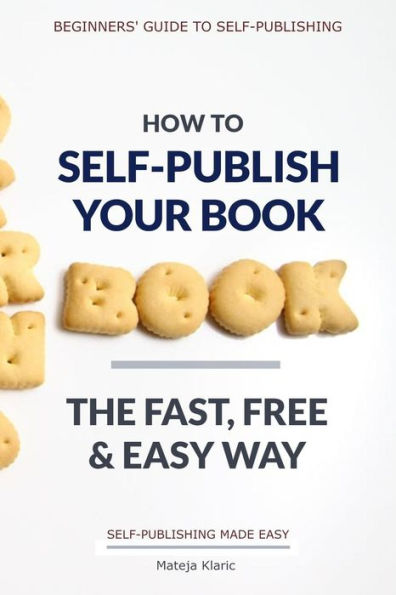 How to Self-Publish Your Book: The Fast, Free & Easy Way (Self-Publishing Made Easy)