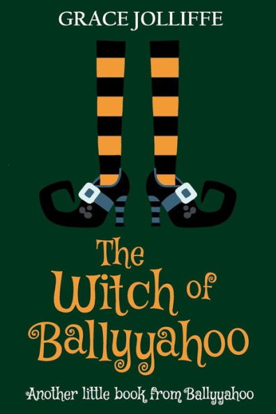 The Witch Of Ballyyahoo : A Funny Witchy Fantasy Story For Children.