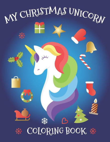 My Christmas Unicorn Coloring Book : Snowmen, Baby Reindeer, Xmas Tree, Winter Landscape, Xmas Ornaments Themed Coloring Book