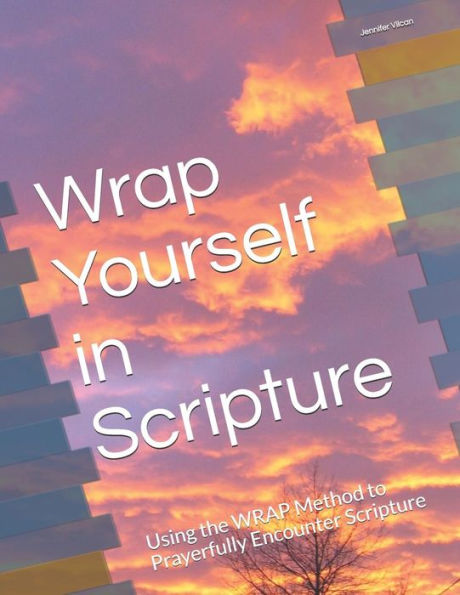 Wrap Yourself In Scripture : Using The Wrap Method To Prayerfully Encounter Scripture
