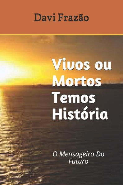 Vivos Ou Mortos Temos Hist?ria : O Mensageiro Do Futuro