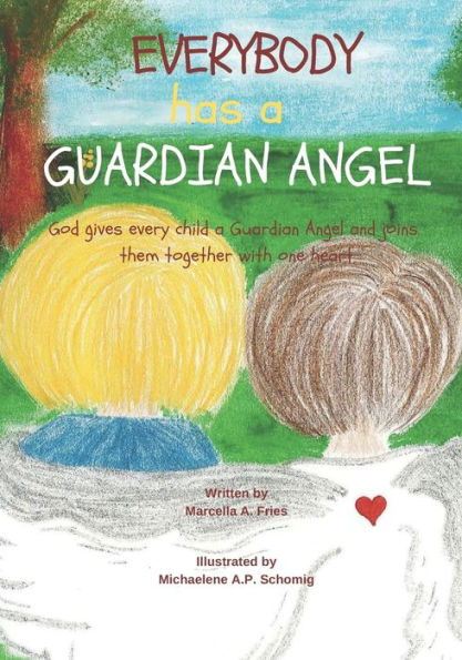 EVERYBODY HAS A GUARDIAN ANGEL: God gives every child a Guardian Angel and joins them together with one heart.