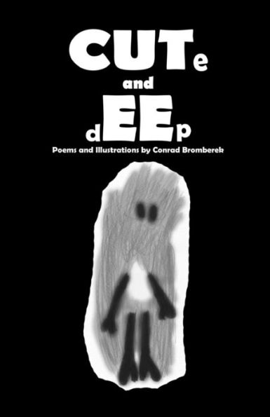 CUTe and dEEp: A collection of poems by Conrad Bromberek