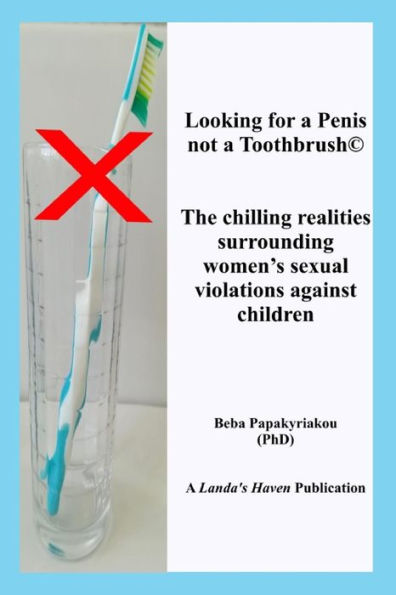 Looking For A Penis, Not A Toothbrush(C) The Chilling Realities Surrounding Women's Sexual Violations Against Children