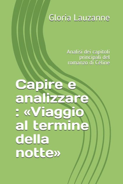 Capire e analizzare : «Viaggio al termine della notte»: Analisi dei capitoli principali del romanzo di CEline (Italian Edition)