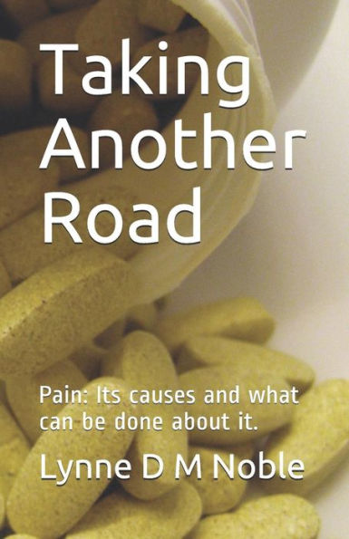 Taking Another Road : Pain: Its Causes And What Can Be Done About It.