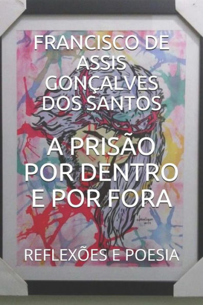 A PRIS?O POR DENTRO E POR FORA: REFLEX?ES E POESIA (Portuguese Edition)