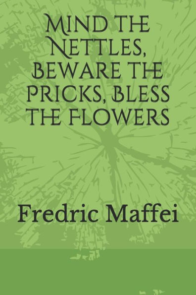 Mind The Nettles, Beware The Pricks, Bless The Flowers