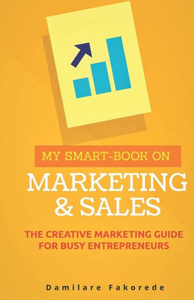 My Smart-Book On Marketing And Sales : The Creative Marketing Guide For Busy Entrepreneurs