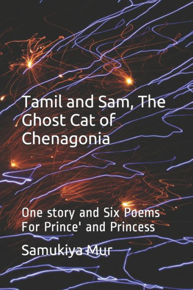 Tamil And Sam, The Ghost Cat Of Chenagonia : One Story And Six Poems For Prince' And Princess