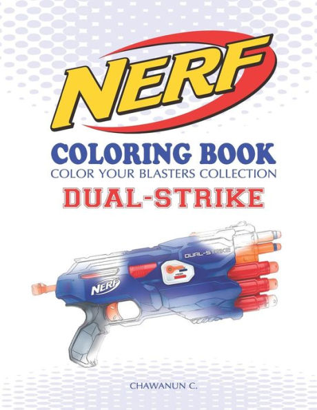 Nerf Coloring Book : Dual-Strike: Color Your Blasters Collection, N-Strike Elite, Nerf Guns Coloring Book