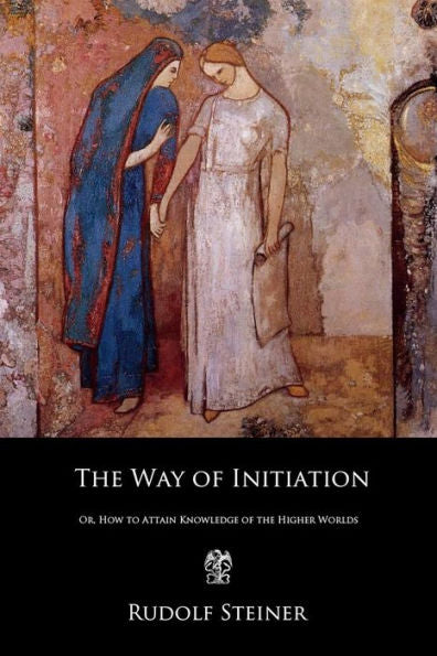 The Way Of Initiation : Or, How To Attain Knowledge Of The Higher Worlds
