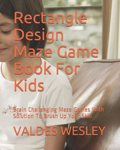 Rectangle Design Maze Game Book For Kids : Brain Challenging Maze Games With Solution To Brush Up Your Skill