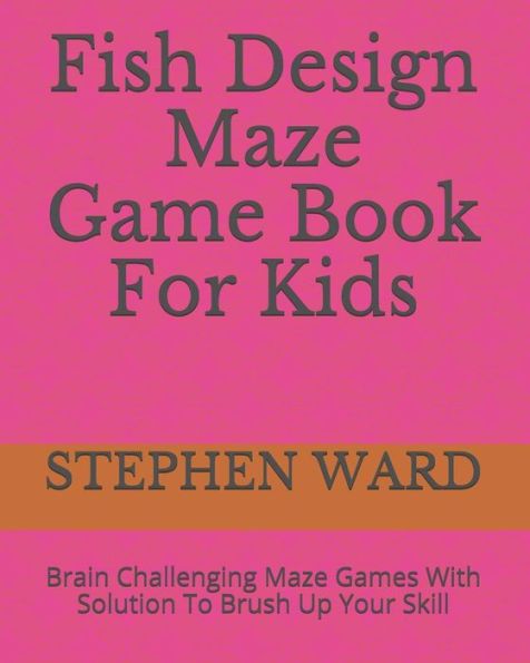 Fish Design Maze Game Book For Kids: Brain Challenging Maze Games With Solution To Brush Up Your Skill