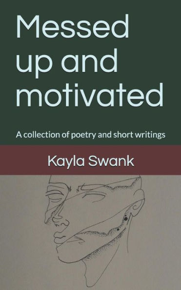 Messed Up And Motivated: A Collection Of Poetry And Short Writings