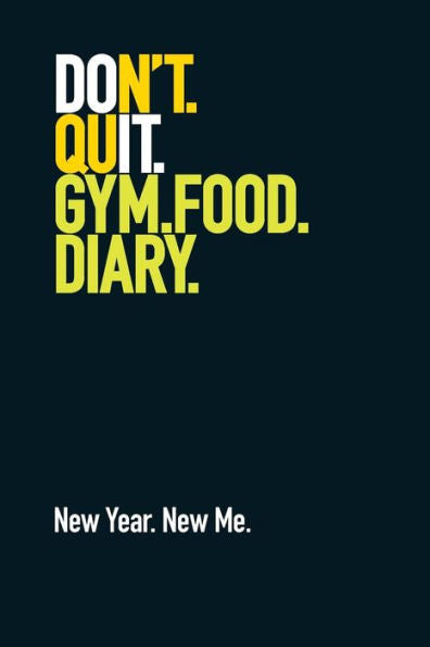 Gym Food Diary. New Year. New Me.: Weight Training Diary / Food Diary. Don't Quit Design.