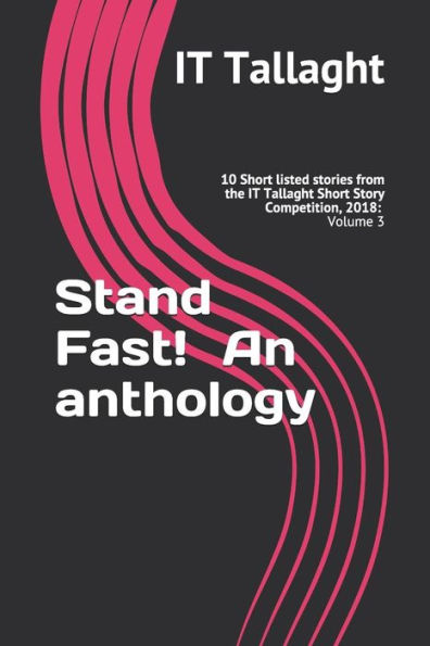 Stand Fast! An Anthology : 10 Short Listed Stories From The It Tallaght Short Story Competition, 2018: Volume 3 (It Tallaght Short Story Competition Short List)