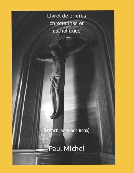 Livret De Pri?res Chr?tiennes Et Catholiques: (French Language Book)