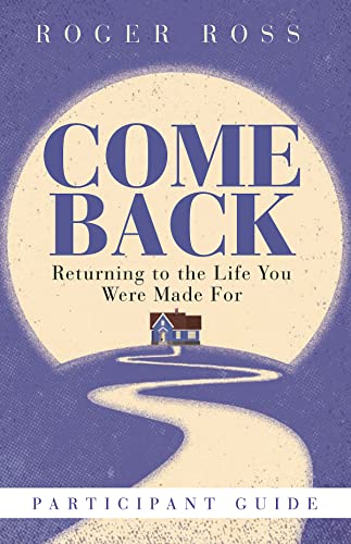 Come Back Participant Guide: Returning To The Life You Were Made For