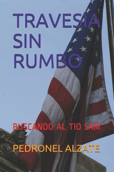 Travesia Sin Rumbo : Buscando Al Tio Sam