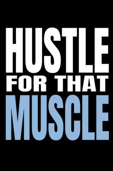 Hustle For That Muscle: 90 Day Training and Food Diary For Men (Track Your Diet and Gym Goals)