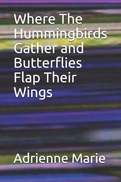 Where The Hummingbirds Gather And Butterflies Flap Their Wings