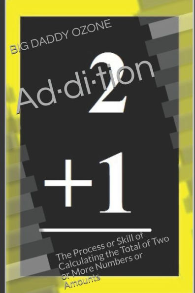 Ad?di?tion: The Process or Skill of Calculating the Total of Two or More Numbers or Amounts