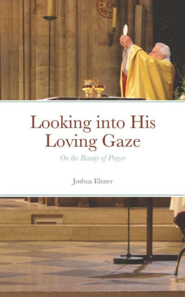 Looking Into His Loving Gaze : On The Beauty Of Prayer
